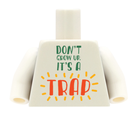 Don't Grow Up, It's A Trap - Custom Design Minifigure Torso